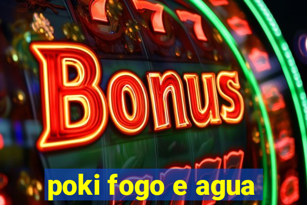 poki fogo e agua